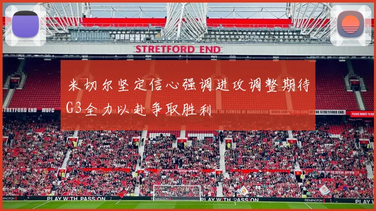 米切尔坚定信心强调进攻调整期待G3全力以赴争取胜利