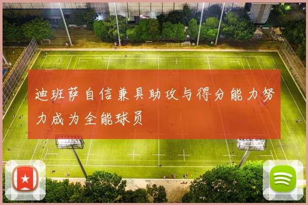 迪班萨自信兼具助攻与得分能力努力成为全能球员