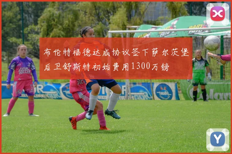 布伦特福德达成协议签下萨尔茨堡后卫舒斯特初始费用1300万镑